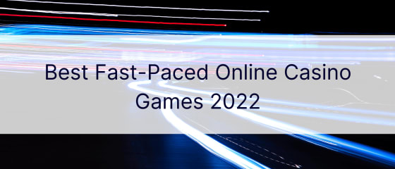 Labākās ātrdarbīgās tiešsaistes kazino spēles 2022. gadā